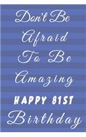 Don't Be Afraid To Be Amazing Happy 81st Birthday