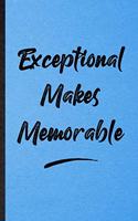 Exceptional Makes Memorable