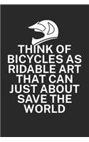 Think of bicycles as ridable art that can just about save the world: Mountainbike Logbuch/Tourbuch für Mountainbiker mit Spruch. 120 Seiten. Perfektes Geschenk.