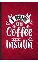 I Run on Coffee and Insulin