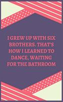 I Grew Up With Six Brothers. That's How I Learned To Dance, Waiting For The Bathroom