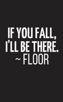 If You Fall, I'll Be There. Floor: Perfect Novelty Birthday Gifts for Him / Her - Lined Paperback Notebook
