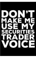 Don't Make Me Use My Securities Trader Voice: 6x9 Notebook, Ruled, Funny Writing Notebook, Journal for Work, Daily Diary, Planner, Organizer for Securities Traders