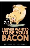 I Never Wanted to Be Your Bacon: Blank Lined Journal with Calendar for Swine Addict