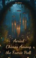 Aerial Chimes Among the Faerie Holt