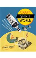 Craft Spirit World: A Guide to the Artisan Spirit-Makers and Distillers You Need to Try