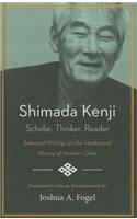 Shimada Kenji: Scholar, Thinker, Reader Selected Writing on the Intellectual History of Modern China