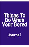 Things To Do When Your Bored: Journal