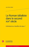 Le Roman Idealiste Dans Le Second Xixe Siecle: Litterature Ou Bouillon de Veau ?