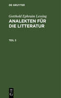 Gotthold Ephraim Lessing: Analekten Für Die Litteratur. Teil 3