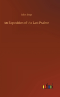Exposition of the Last Psalme