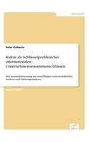 Kultur als Schlüsselproblem bei internationalen Unternehmenszusammenschlüssen: Eine Auseinandersetzung mit einschlägigen wissenschaftlichen Analysen und Erklärungsansätzen