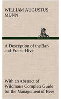 Description of the Bar-and-Frame-Hive With an Abstract of Wildman's Complete Guide for the Management of Bees Throughout the Year