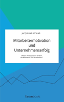 Mitarbeitermotivation und Unternehmenserfolg. Welche Anreizsysteme fördern die Motivation von Mitarbeitern?