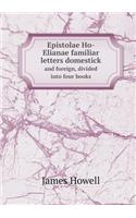 Epistolae Ho-Elianae Familiar Letters Domestick and Foreign, Divided Into Four Books