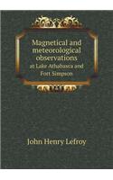 Magnetical and Meteorological Observations at Lake Athabasca and Fort Simpson
