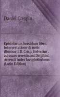 Epistolarum heroidum liber. Interpretatione & notis illustravit D. Crisp. Helvetius . ad usum serenissimi Delphini. Accessit index locupletissimus (Latin Edition)