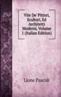 Vite De' Pittori, Scultori, Ed Architetti Moderni, Volume 1 (Italian Edition)