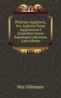 Philologus Aegyptiacus, Sive, Explicatio Vocum Aegyptiacarum E Scriptoribus Graecis Romanisque Collectarum (Latin Edition)