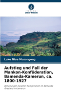 Aufstieg und Fall der Mankon-Konföderation, Bamenda-Kamerun, ca. 1800-1927