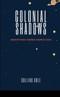 Colonial Shadows: Unearthing Hidden Narratives