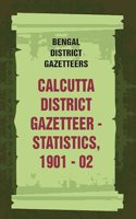 Bengal District Gazetteers: Calcutta District Gazetteer - Statistics, 1901 - 02 9th