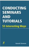 Conducting Seminars and Tutorials : 53 Interesting Ways