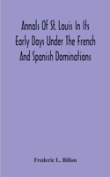 Annals Of St. Louis In Its Early Days Under The French And Spanish Dominations