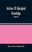 Archives Of Aboriginal Knowledge. Containing All The Original Paper Laid Before Congress Respecting The History, Antiquities, Language, Ethnology, Pictography, Rites, Superstitions, And Mythology, Of The Indian Tribes Of The United States (Volume I