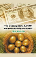 Uncomplicated Art of Not Overthinking Retirement