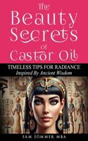 The Beauty Secrets Of Castor Oil