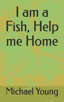 I am a Fish, Help me Home