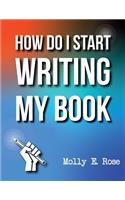 How Do I Start Writing My Book