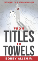 From Titles to Towels: The Heart of a Servant Leader