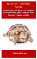 Russian Tortoise Care: Russian Tortoise Care: The Ultimate Care Sheet On Everything You need To Breed, Feed, Care And Raise Russian Tortoise As Pets