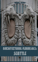 Architectural Flourishes: Seattle: Detailing and Building Ornamentation Guide to Seattle