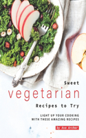 Sweet Vegetarian Recipes to Try: Light Up Your Cooking with These Amazing Recipes