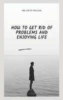 How to Get Rid of Problems and Enjoying Life