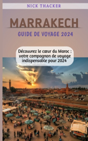 Marrakech Guide de Voyage 2024: Découvrez le coeur du Maroc: votre compagnon de voyage indispensable pour 2024