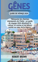 Gênes Guide de voyage 2024: Découvrez les charmes intemporels de l'Italie: un guide de voyage 2024 dévoilant la culture, la cuisine et les trésors cachés au coeur de la Ligurie