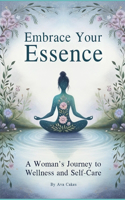 Embrace Your Essence - A Woman's Journey to Wellness and Self-Care