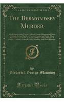 The Bermondsey Murder: A Full Report of the Trial of Frederick George Manning and Maria Manning, for the Murder of Partick O'Connor, at Minver-Place, Bermondsey, on the 9th of August, 1849; Including Memoirs of Patrick O'Connor, Frederick George Ma