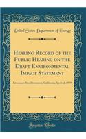 Hearing Record of the Public Hearing on the Draft Environmental Impact Statement: Livermore Site, Livermore, California; April 12, 1979 (Classic Reprint)