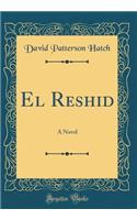 El Reshid: A Novel (Classic Reprint)