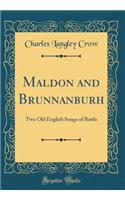 Maldon and Brunnanburh: Two Old English Songs of Battle (Classic Reprint)