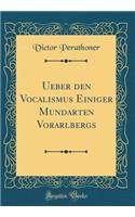 Ueber Den Vocalismus Einiger Mundarten Vorarlbergs (Classic Reprint)