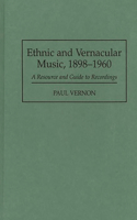 Ethnic and Vernacular Music, 1898-1960: A Resource and Guide to Recordings