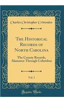 The Historical Records of North Carolina, Vol. 1: The County Records, Alamance Through Columbus (Classic Reprint)