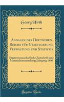 Annalen des Deutschen Reichs für Gesetzgebung, Verwaltung und Statistik: Staatswissenschaftliche Zeitschrift und Materialiensammlung; Jahrgang 1890 (Classic Reprint)
