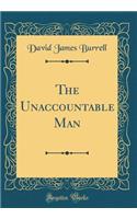 The Unaccountable Man (Classic Reprint)